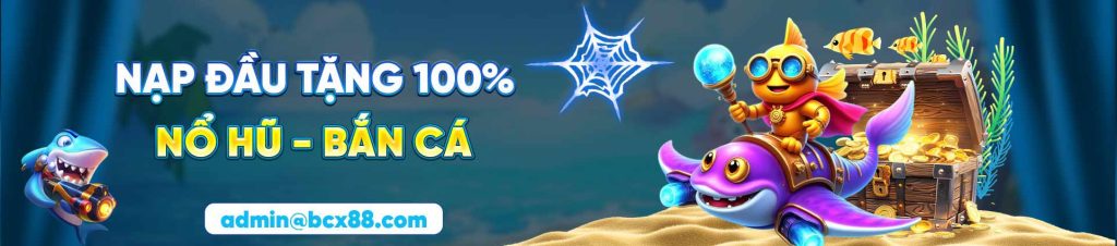 Nạp đầu tặng 100% Nổ hũ -bắn cá