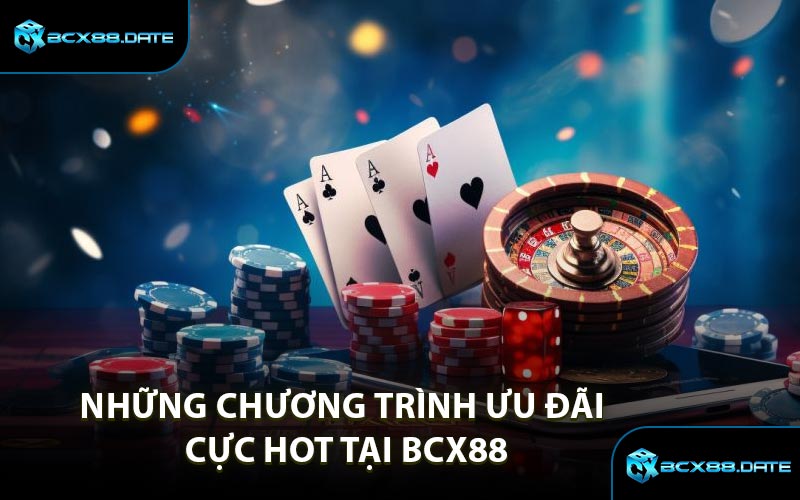Những chương trình ưu đãi cực hot tại BCX88